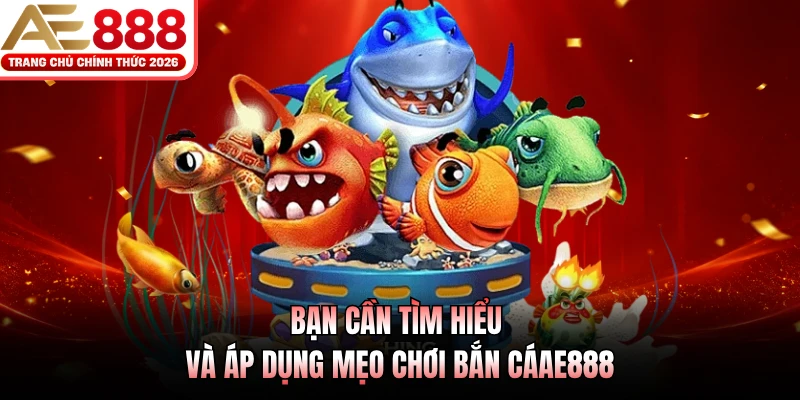 Mẹo Chơi Bắn Cá AE888 Với 3 Chiến Thuật Bắn Cực Hay 2 Bạn cần tìm hiểu và áp dụng mẹo chơi bắn cáAE888