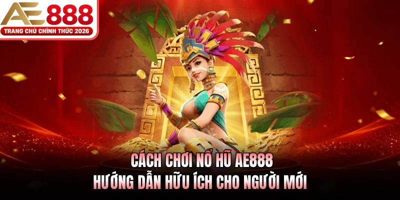 Cách Chơi Nổ Hũ AE888 - Hướng Dẫn Hữu Ích Cho Người Mới 1 Cách Chơi Nổ Hũ AE888 - Hướng Dẫn Hữu Ích Cho Người Mới