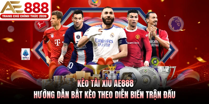 Kèo Tài Xỉu AE888 - Hướng Dẫn Bắt Kèo Theo Diễn Biến Trận Đấu 1 keo tai xiu ae888 huong dan bat keo theo dien bien tran dau
