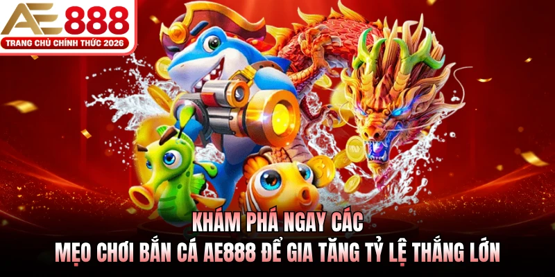 Mẹo Chơi Bắn Cá AE888 Với 3 Chiến Thuật Bắn Cực Hay 3 Khám phá ngay các mẹo chơi bắn cá AE888 để gia tăng tỷ lệ thắng lớn